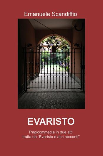 Evaristo. Tragicommedia in due atti - Emanuele Scandiffio - Libro ilmiolibro self publishing 2017, La community di ilmiolibro.it | Libraccio.it