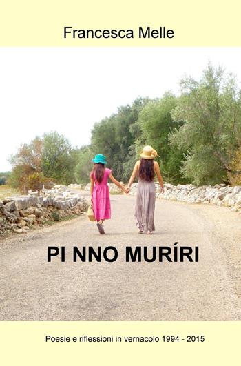 Pi nno muriri. Poesie e riflessioni in vernacolo (1994-2015) - Francesca Melle - Libro ilmiolibro self publishing 2017, La community di ilmiolibro.it | Libraccio.it
