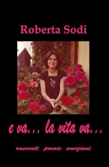 E va... la vita va... Racconti, poesie, emozioni - Roberta Rossi Sodi - Libro ilmiolibro self publishing 2017, La community di ilmiolibro.it | Libraccio.it