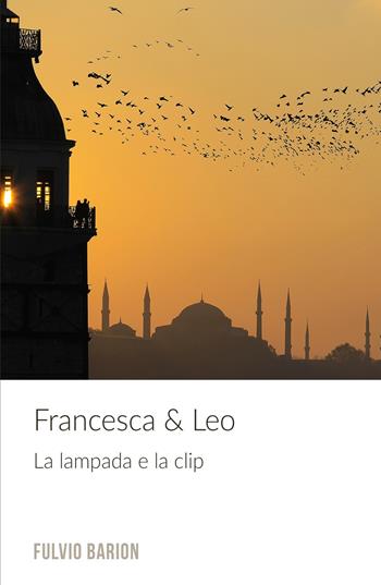 Francesca & Leo. La lampada e la clip - Fulvio Barion - Libro ilmiolibro self publishing 2017, La community di ilmiolibro.it | Libraccio.it