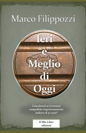 Ieri «è» meglio di oggi. Guardando lontano verso chissà quale ricordo - Marco Filippozzi - Libro ilmiolibro self publishing 2017, La community di ilmiolibro.it | Libraccio.it