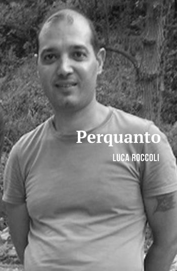 Perquanto - Luca Roccoli - Libro ilmiolibro self publishing 2017, La community di ilmiolibro.it | Libraccio.it