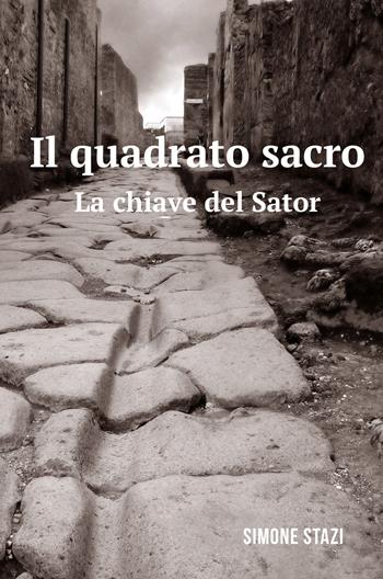Il quadrato sacro. La chiave del Sator - Simone Stazi - Libro ilmiolibro self publishing 2017, La community di ilmiolibro.it | Libraccio.it