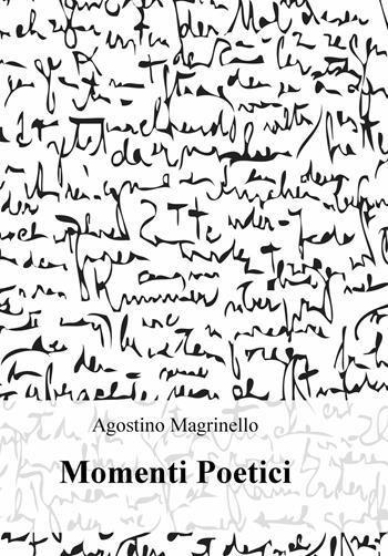 Momenti poetici - Agostino Magrinello - Libro ilmiolibro self publishing 2017, La community di ilmiolibro.it | Libraccio.it