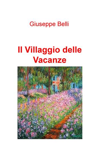 Il villaggio delle vacanze - Giuseppe Belli - Libro ilmiolibro self publishing 2017, La community di ilmiolibro.it | Libraccio.it