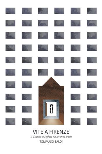 Vite a Firenze. Il cimitero di Soffiano e le sue storie di vita - Tommaso Baldi - Libro ilmiolibro self publishing 2017, La community di ilmiolibro.it | Libraccio.it