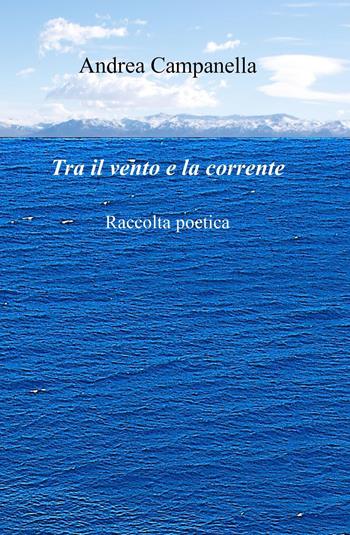 Tra il vento e la corrente - Andrea Campanella - Libro ilmiolibro self publishing 2017, La community di ilmiolibro.it | Libraccio.it