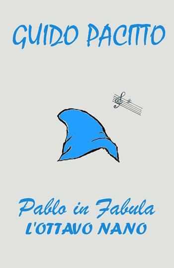 Pablo in fabula. Vol. 1: ottavo nano, L'. - Guido Pacitto - Libro ilmiolibro self publishing 2017, La community di ilmiolibro.it | Libraccio.it