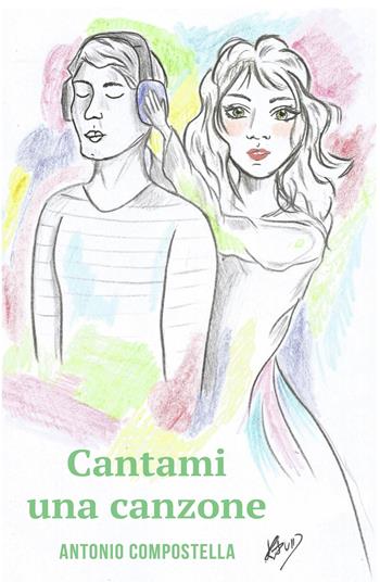 Cantami una canzone - Antonio Compostella - Libro ilmiolibro self publishing 2017, La community di ilmiolibro.it | Libraccio.it