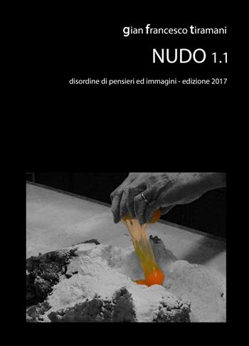 Nudo 1.1. Disordine di pensieri ed immagini - Gian Francesco Tiramani - Libro ilmiolibro self publishing 2017, La community di ilmiolibro.it | Libraccio.it