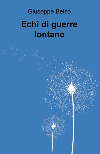 Echi di guerre lontane - Giuseppe Belso - Libro ilmiolibro self publishing 2017, La community di ilmiolibro.it | Libraccio.it