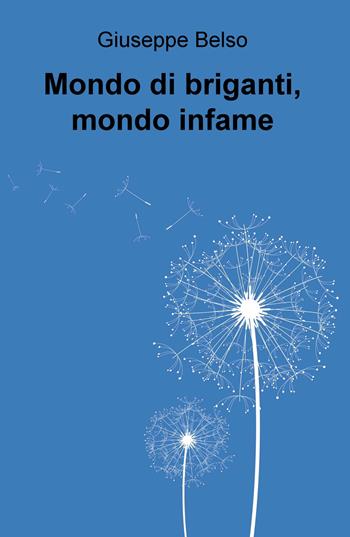 Mondo di briganti, mondo infame - Giuseppe Belso - Libro ilmiolibro self publishing 2017, La community di ilmiolibro.it | Libraccio.it