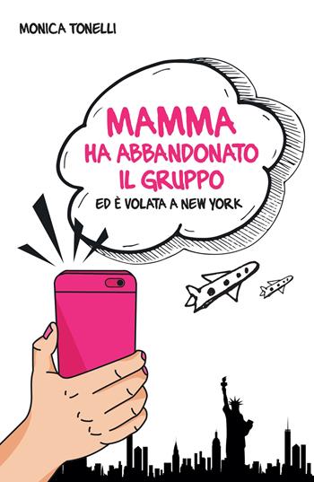 Mamma ha abbandonato il gruppo ed è volata a New York. Ediz. integrale - Monica Tonelli - Libro ilmiolibro self publishing 2017, La community di ilmiolibro.it | Libraccio.it