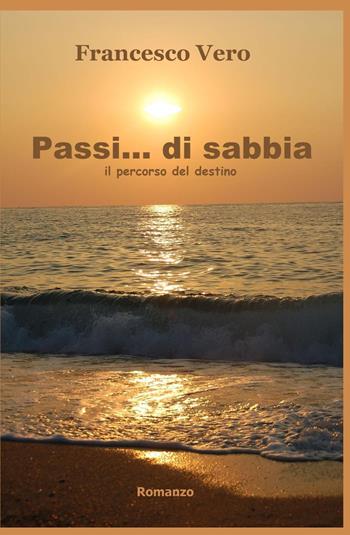 Passi... di sabbia. Il percorso del destino - Francesco Vero - Libro ilmiolibro self publishing 2017, La community di ilmiolibro.it | Libraccio.it