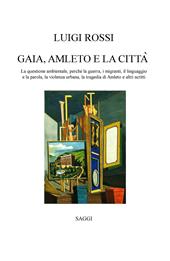 Gaia, Amleto e la città. La questione ambientale, perché la guerra, i migranti, la violenza urbana, la tragedia di Amleto e altri scritti