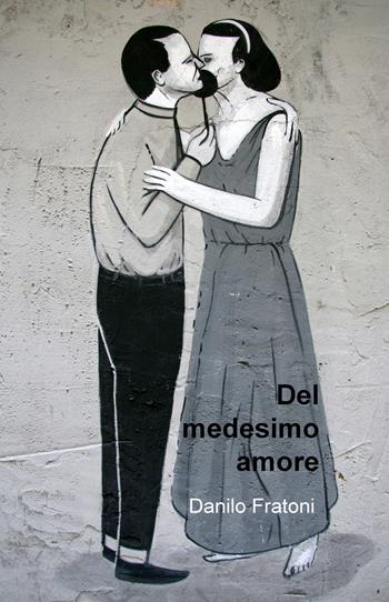 Del medesimo amore - Danilo Fratoni - Libro ilmiolibro self publishing 2017, La community di ilmiolibro.it | Libraccio.it