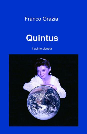 Quintus. Il quinto pianeta - Franco Grazia - Libro ilmiolibro self publishing 2017, La community di ilmiolibro.it | Libraccio.it