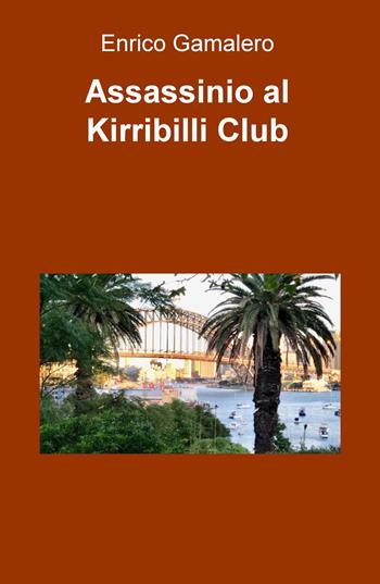 Assassinio al Kirribilli Club - Enrico Gamalero - Libro ilmiolibro self publishing 2017, La community di ilmiolibro.it | Libraccio.it