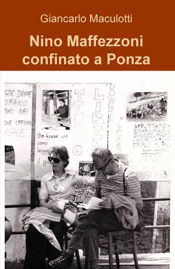 Nino Maffezzoni confinato a Ponza - Giancarlo Maculotti - Libro ilmiolibro self publishing 2017, La community di ilmiolibro.it | Libraccio.it