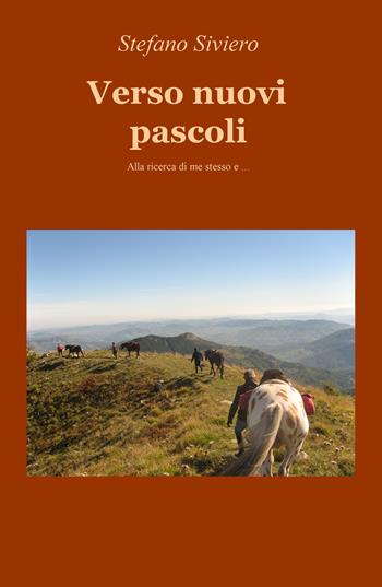 Verso nuovi pascoli. Alla ricerca di me stesso e... - Stefano Siviero - Libro ilmiolibro self publishing 2017, La community di ilmiolibro.it | Libraccio.it