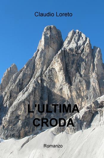 L' ultima croda - Claudio Loreto - Libro ilmiolibro self publishing 2017, La community di ilmiolibro.it | Libraccio.it
