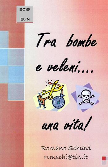 Tra bombe e veleni... una vita! - Romano Schiavi - Libro ilmiolibro self publishing 2018, La community di ilmiolibro.it | Libraccio.it