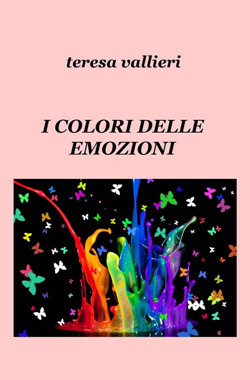 I colori delle emozioni - Teresa Vallieri - Libro ilmiolibro self  publishing 2018, La community di ilmiolibro.it