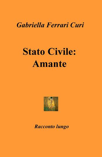 Stato civile: amante - Gabriella Ferrari Curi - Libro ilmiolibro self publishing 2018, La community di ilmiolibro.it | Libraccio.it