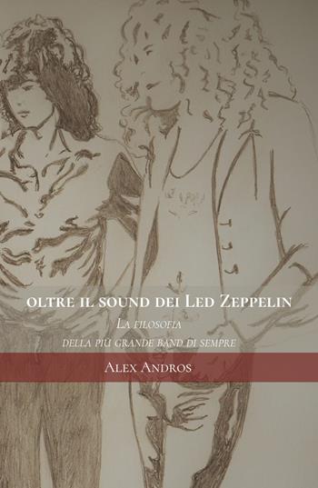 Oltre il sound dei Led Zeppelin. La filosofia della più grande band di sempre - Alex Andros - Libro ilmiolibro self publishing 2018, La community di ilmiolibro.it | Libraccio.it