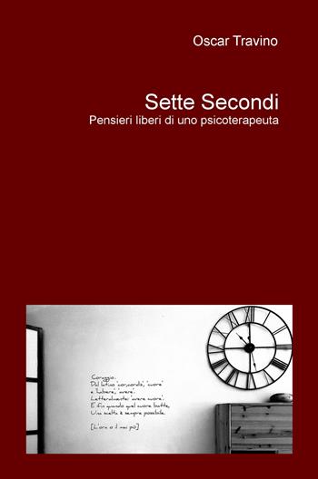 Sette secondi. Pensieri liberi di uno psicoterapeuta - Oscar Travino - Libro ilmiolibro self publishing 2018, La community di ilmiolibro.it | Libraccio.it