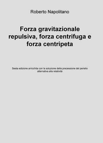 Forza gravitazionale repulsiva, forza centrifuga e forza centripeta - Roberto Napolitano - Libro ilmiolibro self publishing 2018, La community di ilmiolibro.it | Libraccio.it