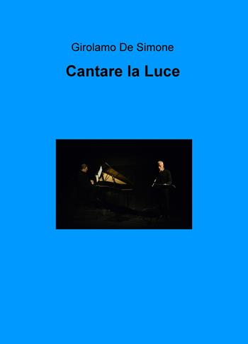 Cantare la luce - Girolamo De Simone - Libro ilmiolibro self publishing 2018, La community di ilmiolibro.it | Libraccio.it