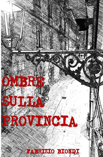 Ombre sulla provincia - Fabrizio Biondi - Libro ilmiolibro self publishing 2018, La community di ilmiolibro.it | Libraccio.it