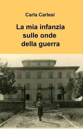 La mia infanzia sulle onde della guerra - Carla Carlesi - Libro ilmiolibro self publishing 2018, La community di ilmiolibro.it | Libraccio.it