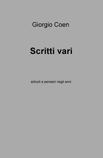 Scritti vari. Articoli e pensieri negli anni - Giorgio Coen - Libro ilmiolibro self publishing 2018, La community di ilmiolibro.it | Libraccio.it