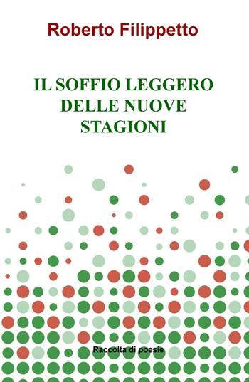 Il soffio leggero delle nuove stagioni - Roberto Filippetto - Libro ilmiolibro self publishing 2018, La community di ilmiolibro.it | Libraccio.it