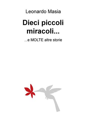 Dieci piccoli miracoli... e molte altre storie - Leonardo Masia - Libro ilmiolibro self publishing 2018, La community di ilmiolibro.it | Libraccio.it