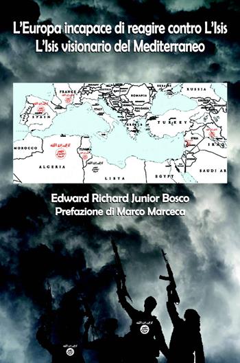 L' Europa incapace di reagire contro l'Isis. L'Isis visionario del Mediterraneo - Edward Richard Junior Bosco - Libro ilmiolibro self publishing 2018, La community di ilmiolibro.it | Libraccio.it