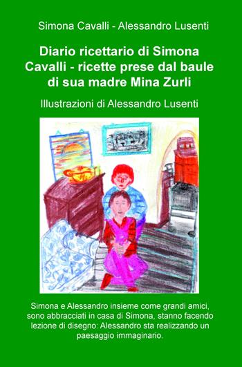 Diario ricettario di Simona Cavalli. Ricette prese dal baule di sua madre Mina Zurli - Simona Cavalli - Libro ilmiolibro self publishing 2018, La community di ilmiolibro.it | Libraccio.it