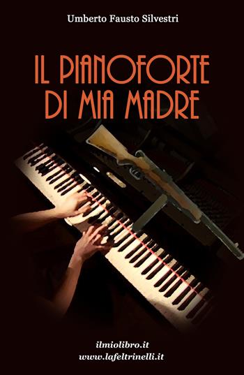 Il pianoforte di mia madre - Umberto Fausto Silvestri - Libro ilmiolibro self publishing 2018, La community di ilmiolibro.it | Libraccio.it