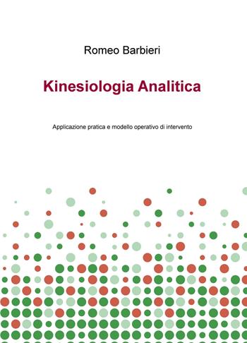 Kinesiologia analitica. Applicazione pratica e modello operativo di intervento - Romeo Barbieri - Libro ilmiolibro self publishing 2018, La community di ilmiolibro.it | Libraccio.it