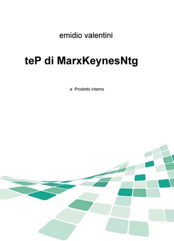 teP di MarxKeynesNtg e prodotto interno - Emidio Valentini - Libro ilmiolibro self publishing 2018, La community di ilmiolibro.it | Libraccio.it