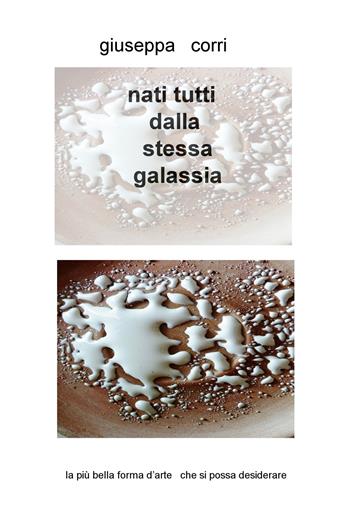 Nati tutti dalla stessa galassia. La più bella forma d'arte che si possa desiderare - Giuseppa Corri - Libro ilmiolibro self publishing 2018, La community di ilmiolibro.it | Libraccio.it
