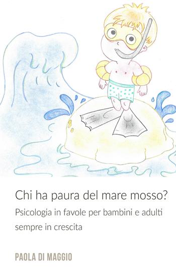 Chi ha paura del mare mosso? Psicologia in favole per bambini e adulti sempre in crescita. Ediz. illustrata - Paola Di Maggio - Libro ilmiolibro self publishing 2018, La community di ilmiolibro.it | Libraccio.it