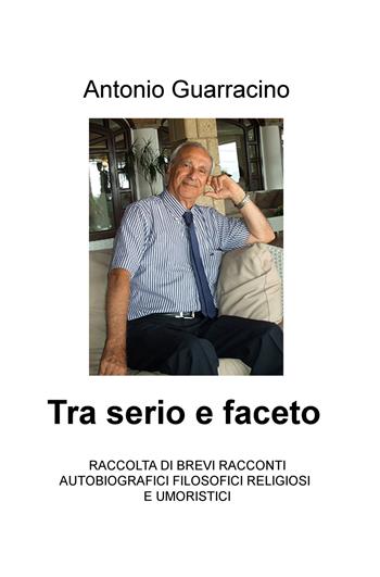 Tra serio e faceto - Antonio Guarracino - Libro ilmiolibro self publishing 2018, La community di ilmiolibro.it | Libraccio.it
