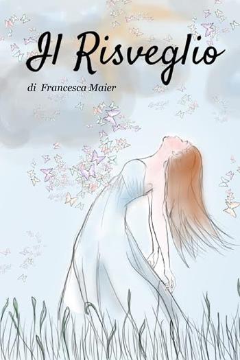 Il risveglio - Francesca Maier - Libro ilmiolibro self publishing 2018, La community di ilmiolibro.it | Libraccio.it
