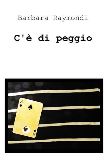 C'è di peggio - Barbara Raymondi - Libro ilmiolibro self publishing 2018, La community di ilmiolibro.it | Libraccio.it