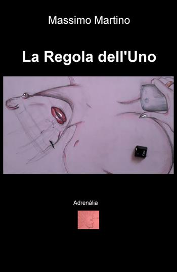 La regola dell'uno. Adrenàlia - Massimo Martino - Libro ilmiolibro self publishing 2018, La community di ilmiolibro.it | Libraccio.it