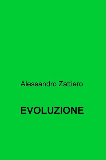 Evoluzione - Alessandro Zattiero - Libro ilmiolibro self publishing 2018, La community di ilmiolibro.it | Libraccio.it