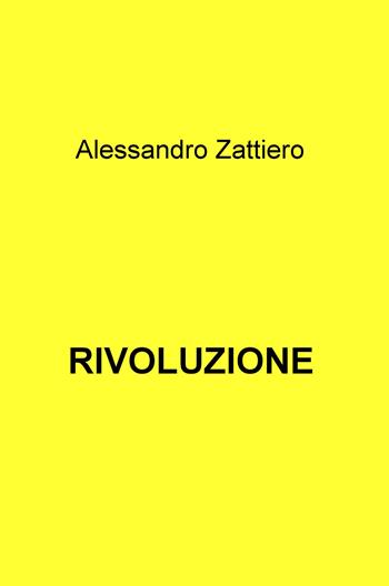 Rivoluzione - Alessandro Zattiero - Libro ilmiolibro self publishing 2018, La community di ilmiolibro.it | Libraccio.it